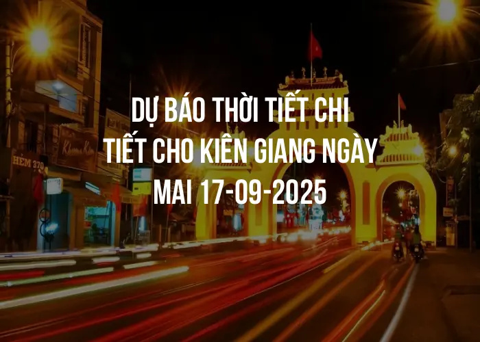 Dự báo thời tiết chi tiết cho Kiên Giang ngày mai 17-09-2025