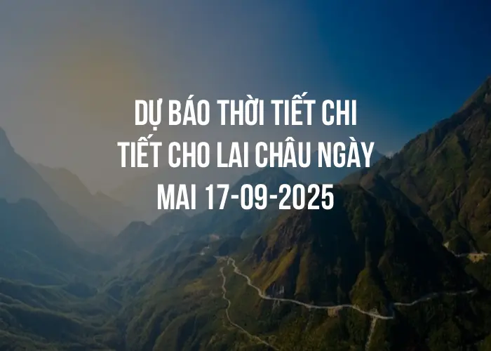 Dự báo thời tiết chi tiết cho Lai Châu ngày mai 17-09-2025