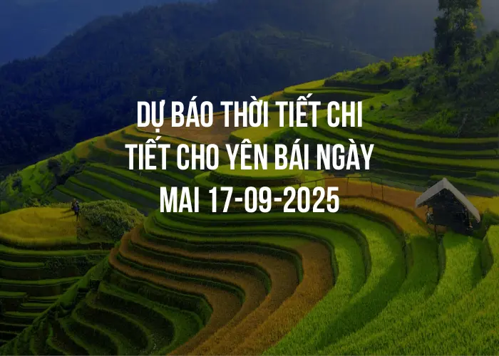 Dự báo thời tiết chi tiết cho Yên Bái ngày mai 17-09-2025