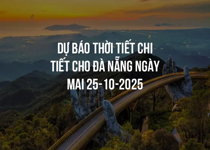 Dự báo thời tiết chi tiết cho Đà Nẵng ngày mai 25-10-2025