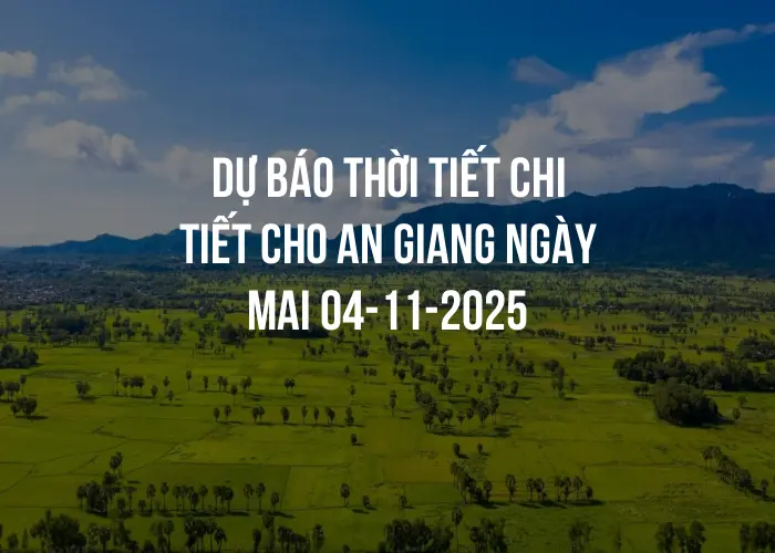 Dự báo thời tiết chi tiết cho An Giang ngày mai 04-11-2025