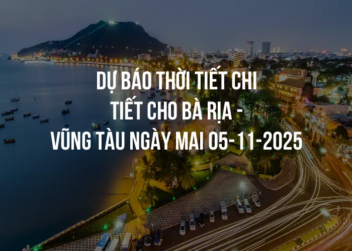 Dự báo thời tiết chi tiết cho Bà Rịa - Vũng Tàu ngày mai 05-11-2025