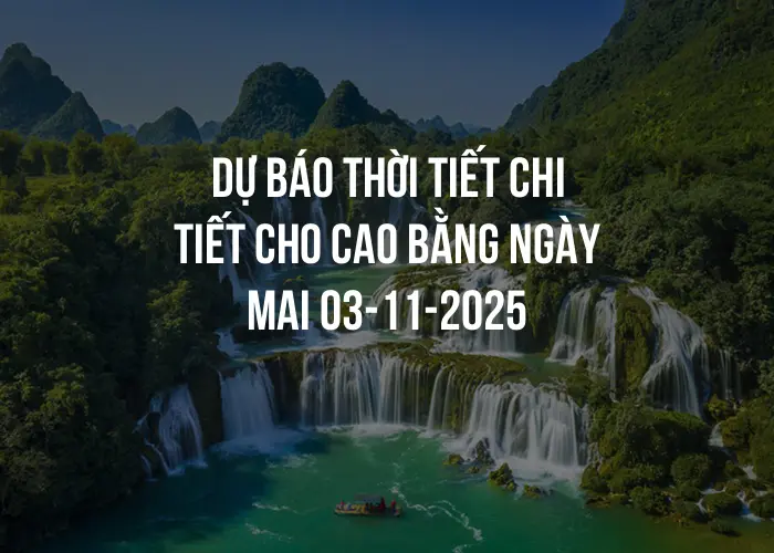 Dự báo thời tiết chi tiết cho Cao Bằng ngày mai 03-11-2025