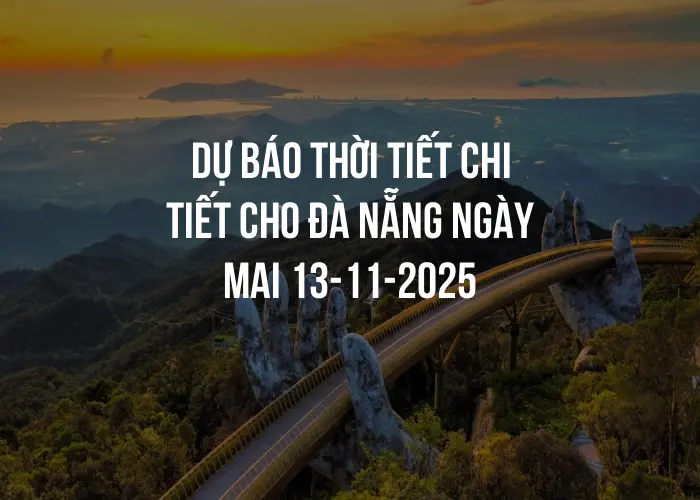 Dự báo thời tiết chi tiết cho Đà Nẵng ngày mai 13-11-2025