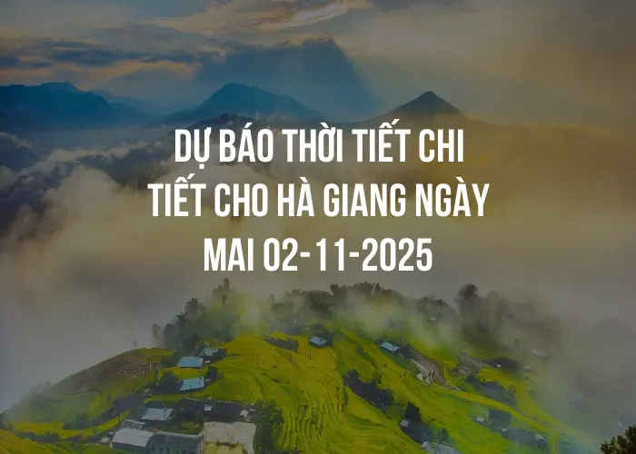 Dự báo thời tiết chi tiết cho Hà Giang ngày mai 02-11-2025