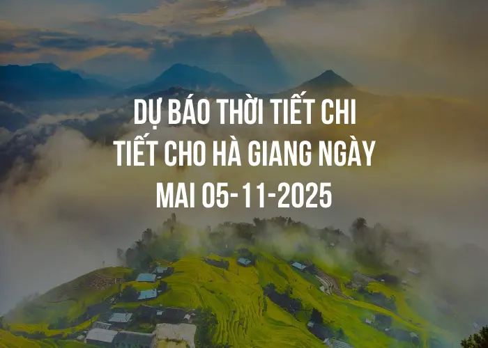 Dự báo thời tiết chi tiết cho Hà Giang ngày mai 05-11-2025