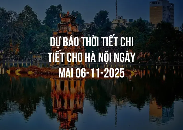 Dự báo thời tiết chi tiết cho Hà Nội ngày mai 06-11-2025