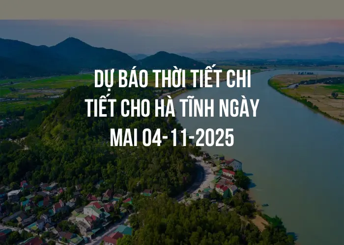 Dự báo thời tiết chi tiết cho Hà Tĩnh ngày mai 04-11-2025