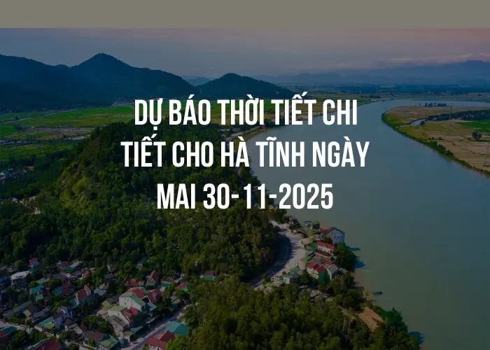 Dự báo thời tiết chi tiết cho Hà Tĩnh ngày mai 30-11-2025