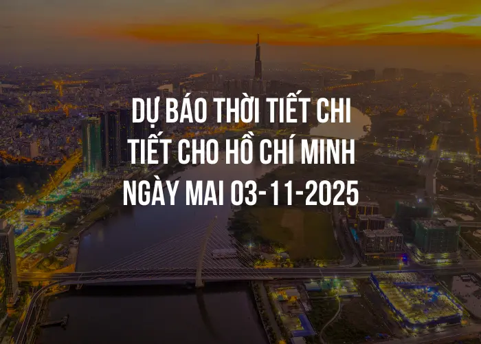 Dự báo thời tiết chi tiết cho Hồ Chí Minh ngày mai 03-11-2025