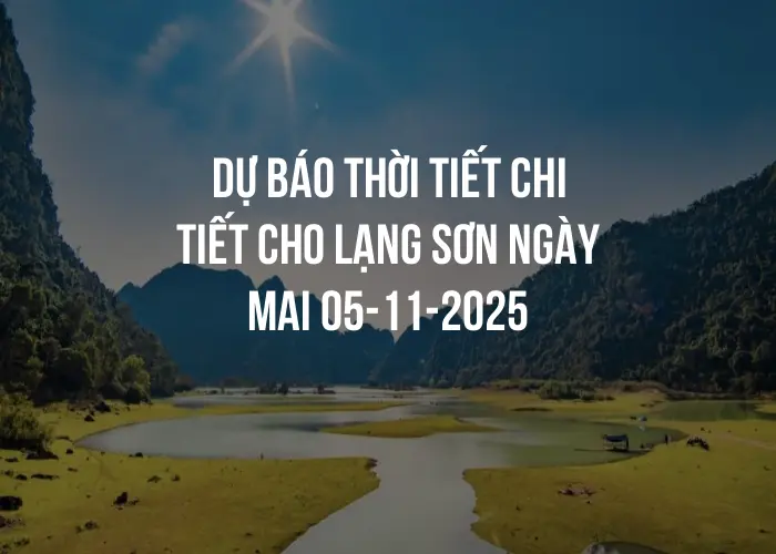 Dự báo thời tiết chi tiết cho Lạng Sơn ngày mai 05-11-2025