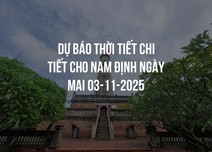 Dự báo thời tiết chi tiết cho Nam Định ngày mai 03-11-2025