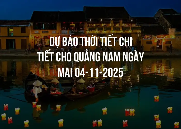 Dự báo thời tiết chi tiết cho Quảng Nam ngày mai 04-11-2025