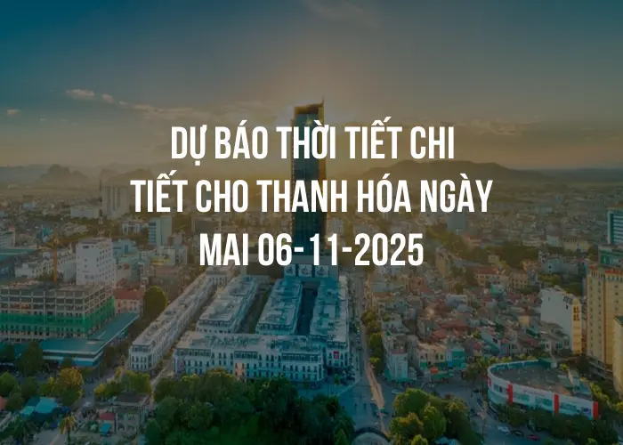 Dự báo thời tiết chi tiết cho Thanh Hóa ngày mai 06-11-2025