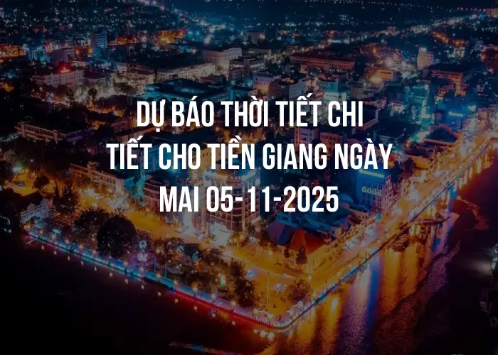 Dự báo thời tiết chi tiết cho Tiền Giang ngày mai 05-11-2025