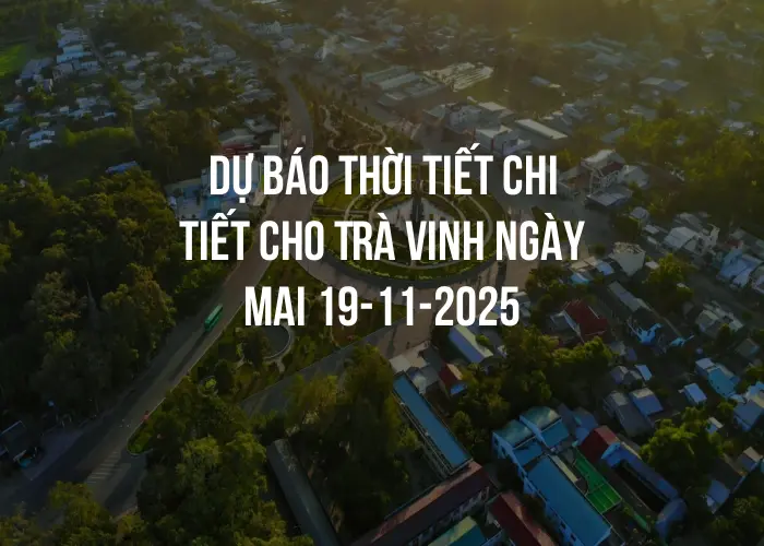 Dự báo thời tiết chi tiết cho Trà Vinh ngày mai 19-11-2025