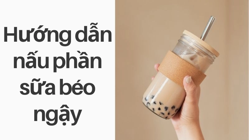 Hướng dẫn nấu phần sữa béo ngậy
