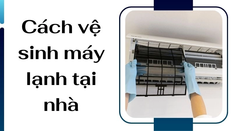 Cách vệ sinh máy lạnh tại nhà đơn giản ai cũng làm được