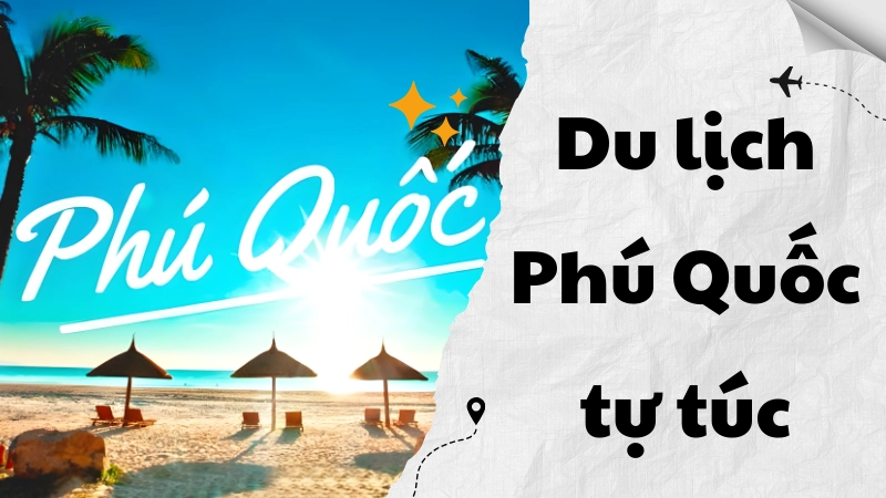 Du lịch Phú Quốc tự túc - Review các bãi biển đẹp nhất