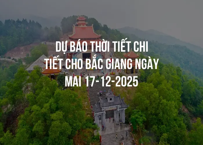 Dự báo thời tiết chi tiết cho Bắc Giang ngày mai 17-12-2025
