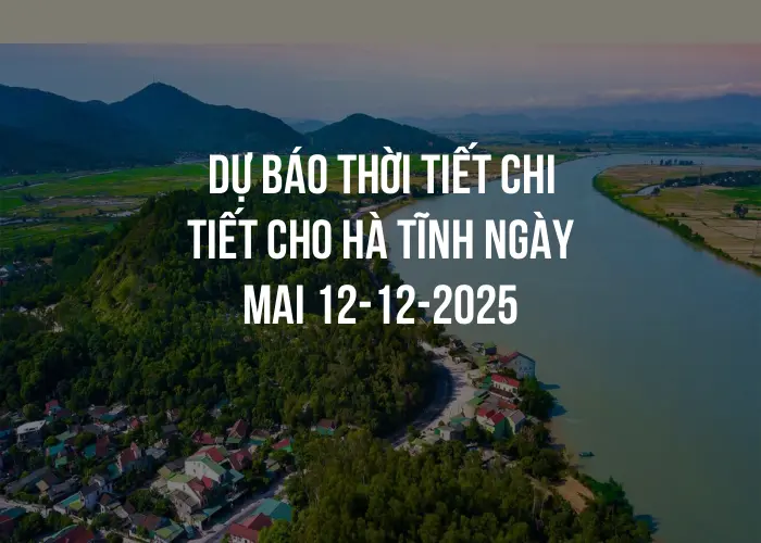 Dự báo thời tiết chi tiết cho Hà Tĩnh ngày mai 12-12-2025