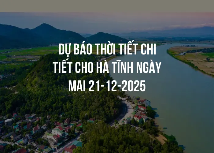 Dự báo thời tiết chi tiết cho Hà Tĩnh ngày mai 21-12-2025
