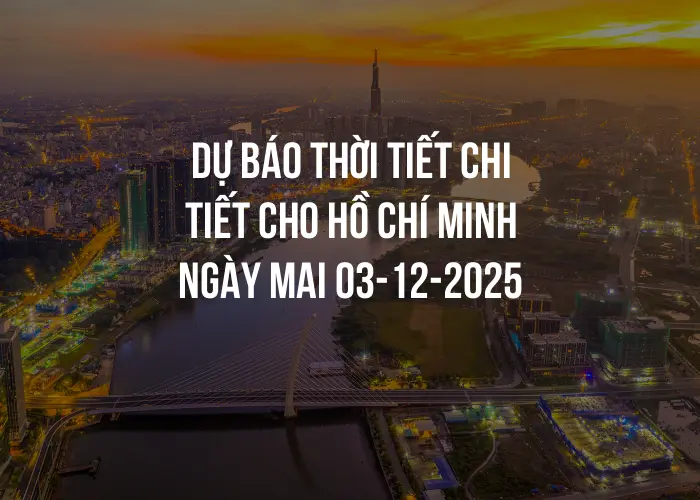 Dự báo thời tiết chi tiết cho Hồ Chí Minh ngày mai 03-12-2025