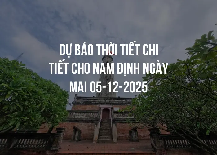 Dự báo thời tiết chi tiết cho Nam Định ngày mai 05-12-2025
