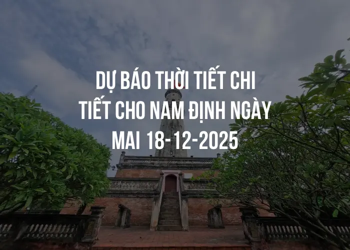Dự báo thời tiết chi tiết cho Nam Định ngày mai 18-12-2025