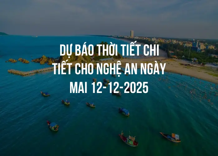 Dự báo thời tiết chi tiết cho Nghệ An ngày mai 12-12-2025