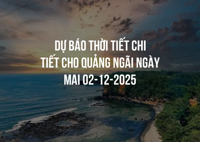 Dự báo thời tiết chi tiết cho Quảng Ngãi ngày mai 02-12-2025