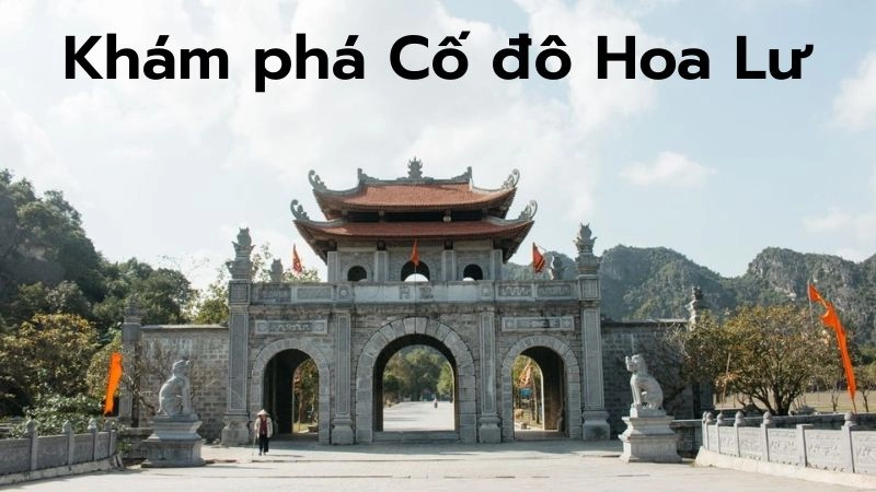 Khám phá Cố đô Hoa Lư – Hành trình ngược dòng lịch sử