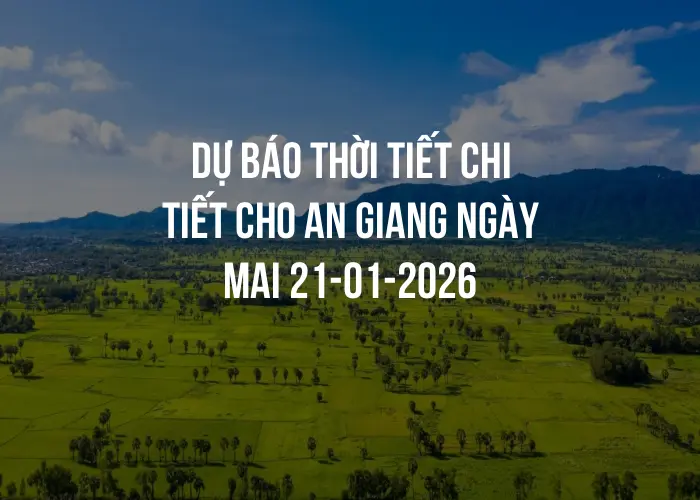 Dự báo thời tiết chi tiết cho An Giang ngày mai 21-01-2026