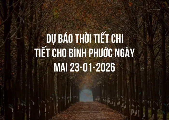 Dự báo thời tiết chi tiết cho Bình Phước ngày mai 23-01-2026