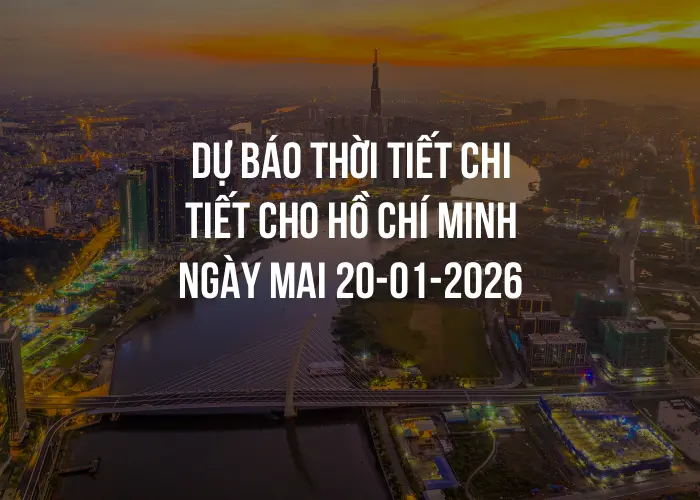 Dự báo thời tiết chi tiết cho Hồ Chí Minh ngày mai 20-01-2026