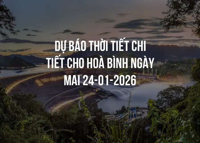 Dự báo thời tiết chi tiết cho Hoà Bình ngày mai 24-01-2026