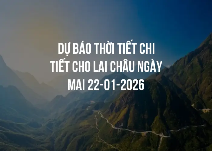 Dự báo thời tiết chi tiết cho Lai Châu ngày mai 22-01-2026