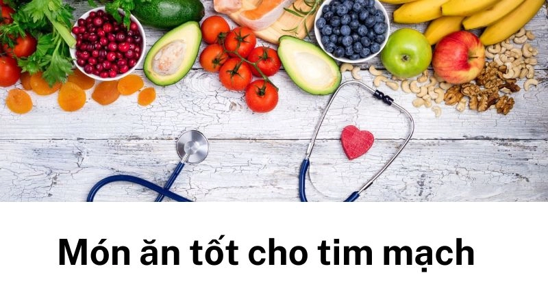 Món ăn tốt cho tim mạch vừa ngon vừa dễ nấu tại nhà