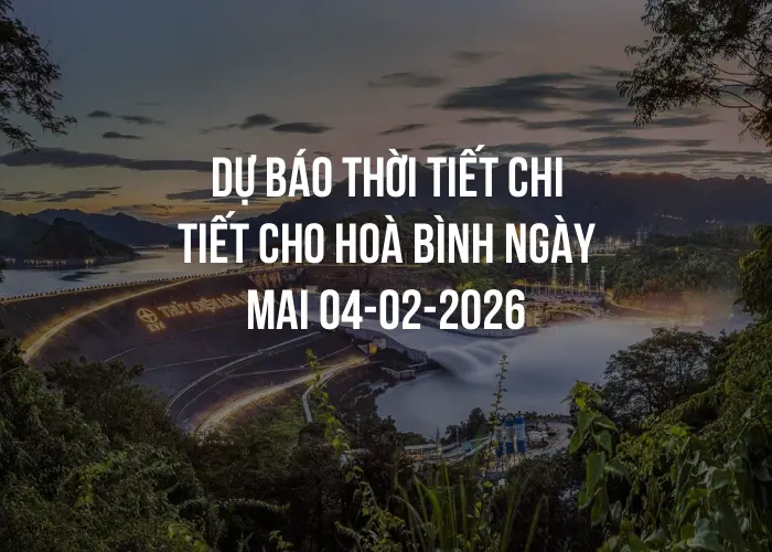 Dự báo thời tiết chi tiết cho Hoà Bình ngày mai 04-02-2026