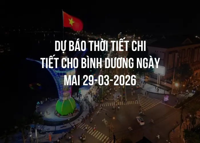 Dự báo thời tiết chi tiết cho Bình Dương ngày mai 29-03-2026