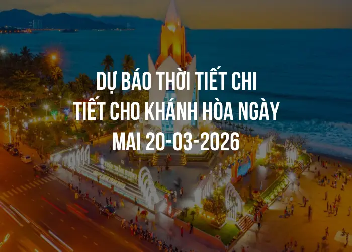 Dự báo thời tiết chi tiết cho Khánh Hòa ngày mai 20-03-2026