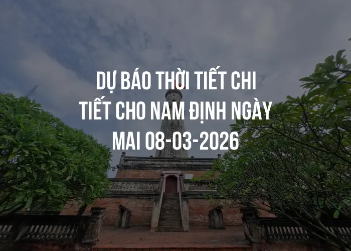 Dự báo thời tiết chi tiết cho Nam Định ngày mai 08-03-2026