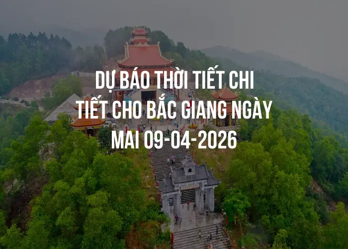 Dự báo thời tiết chi tiết cho Bắc Giang ngày mai 09-04-2026
