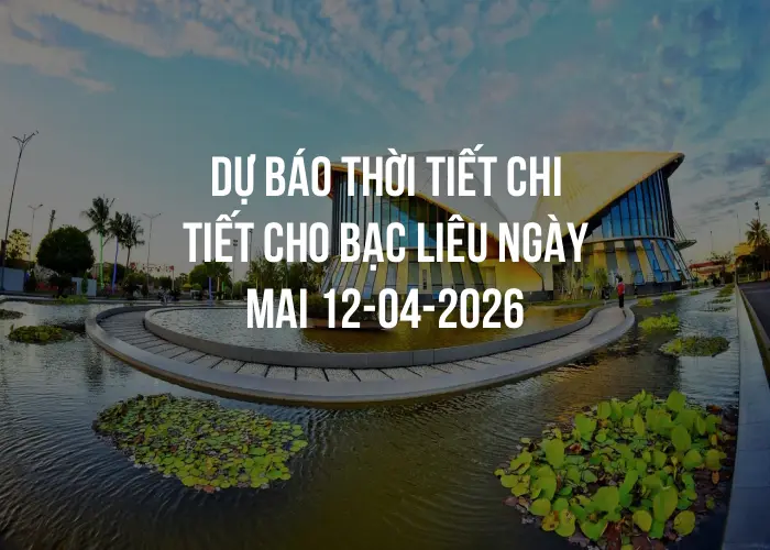Dự báo thời tiết chi tiết cho Bạc Liêu ngày mai 12-04-2026