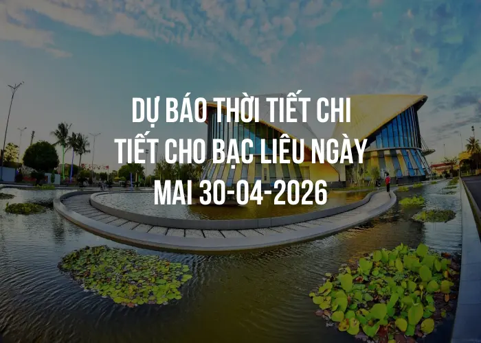 Dự báo thời tiết chi tiết cho Bạc Liêu ngày mai 30-04-2026
