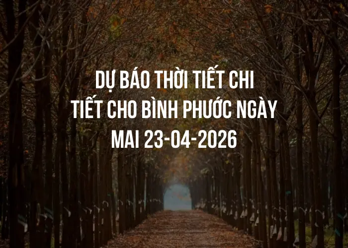 Dự báo thời tiết chi tiết cho Bình Phước ngày mai 23-04-2026