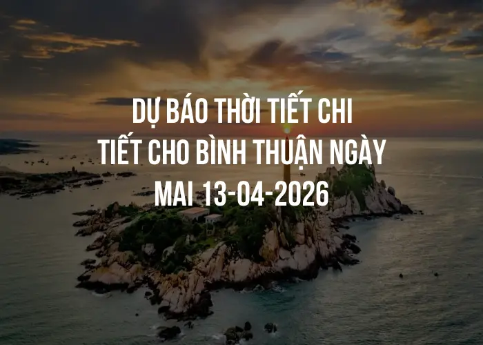 Dự báo thời tiết chi tiết cho Bình Thuận ngày mai 13-04-2026