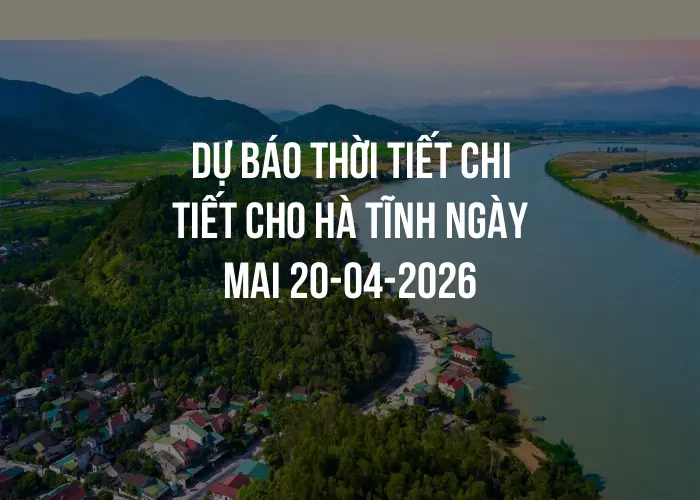 Dự báo thời tiết chi tiết cho Hà Tĩnh ngày mai 20-04-2026