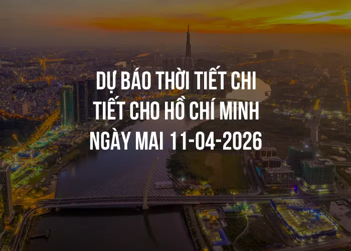 Dự báo thời tiết chi tiết cho Hồ Chí Minh ngày mai 11-04-2026