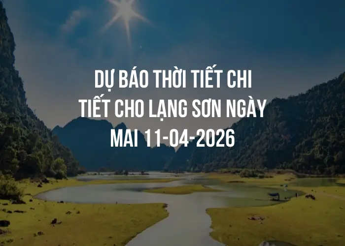Dự báo thời tiết chi tiết cho Lạng Sơn ngày mai 11-04-2026